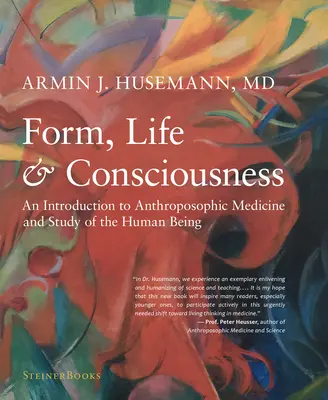 Forma, život a vedomie: Úvod do antropozofickej medicíny a štúdia ľudskej bytosti - Form, Life, and Consciousness: An Introduction to Anthroposophic Medicine and Study of the Human Being