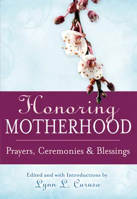 Uctievanie materstva: Modlitby, obrady a požehnania - Honoring Motherhood: Prayers, Ceremonies & Blessings