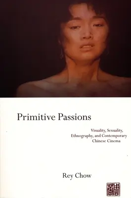 Primitívne vášne: Vizuálnosť, sexualita, etnografia a súčasný čínsky film - Primitive Passions: Visuality, Sexuality, Ethnography, and Contemporary Chinese Cinema