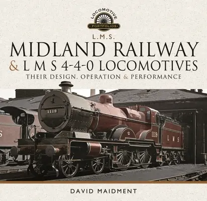 Midland Railway a L M S 4-4-0 Locomotives: Ich konštrukcia, prevádzka a výkon - Midland Railway and L M S 4-4-0 Locomotives: Their Design, Operation and Performance