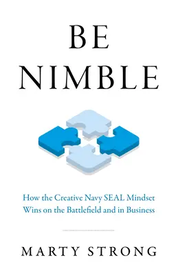 Buď pohotový: Ako kreatívne myslenie námorných tuleňov víťazí na bojisku a v podnikaní - Be Nimble: How the Creative Navy Seal Mindset Wins on the Battlefield and in Business
