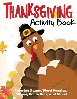 Kniha s aktivitami na Deň vďakyvzdania: Omaľovánky, slovné hádanky, bludiská, bodky a ďalšie - Thanksgiving Activity Book: Coloring Pages, Word Puzzles, Mazes, Dot to Dots, and More