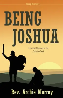 Byť Joshuom: Základné prvky kresťanskej cesty - Being Joshua: Essential Elements of the Christian Walk