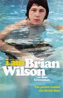 I Am Brian Wilson - Génius, ktorý stojí za skupinou Beach Boys - I Am Brian Wilson - The genius behind the Beach Boys