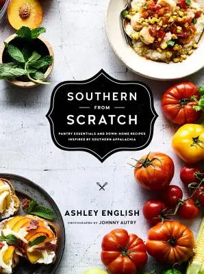Southern from Scratch: Základné suroviny do špajze a recepty z domácej kuchyne - Southern from Scratch: Pantry Essentials and Down-Home Recipes