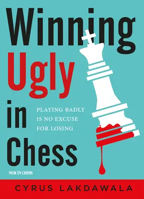 Škaredé víťazstvo v šachu: Zlá hra nie je ospravedlnením prehry - Winning Ugly in Chess: Playing Badly Is No Excuse for Losing