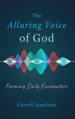 Zvodný hlas Boží: Formovanie každodenných stretnutí - The Alluring Voice of God: Forming Daily Encounters