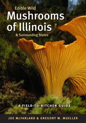 Jedlé divoké huby štátu Illinois a okolitých štátov: Sprievodca od poľa po kuchyňu - Edible Wild Mushrooms of Illinois and Surrounding States: A Field-To-Kitchen Guide