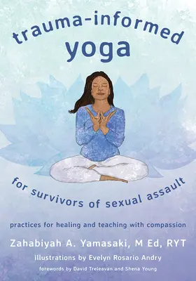 Trauma-Informed Yoga for Survivors of Sexual Assault (Joga zohľadňujúca traumu pre osoby, ktoré prežili sexuálne násilie): Cvičenia na liečenie a vyučovanie so súcitom - Trauma-Informed Yoga for Survivors of Sexual Assault: Practices for Healing and Teaching with Compassion