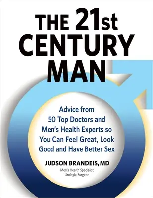 Muž 21. storočia: Aby ste sa cítili skvele, vyzerali dobre a mali lepší sex: Rady od 50 špičkových lekárov a odborníkov na mužské zdravie - The 21st Century Man: Advice from 50 Top Doctors and Men's Health Experts So You Can Feel Great, Look Good and Have Better Sex