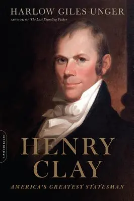 Henry Clay: Clay Clay: Najväčší americký štátnik - Henry Clay: America's Greatest Statesman