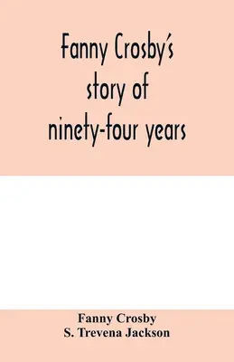 Príbeh deväťdesiatich štyroch rokov Fanny Crosbyovej - Fanny Crosby's story of ninety-four years