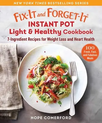 Fix-It and Forget-It Instant Pot Light & Healthy Cookbook (Kuchárska kniha pre okamžitý hrniec a zdravé varenie): Recepty so 7 zložkami na chudnutie a zdravie srdca - Fix-It and Forget-It Instant Pot Light & Healthy Cookbook: 7-Ingredient Recipes for Weight Loss and Heart Health