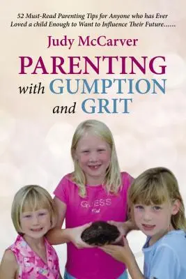 Parenting with Gumption and Grit: 52 Must-Read Parenting Tips for Anyone Who Has Ever Loved a Child Enough toWant to Influence their Future (Rodičovstvo s odvahou a gurážou: 52 tipov, ktoré si musí prečítať každý, kto niekedy miloval dieťa natoľko, aby chcel ovplyvniť jeho budúcnosť). . . - Parenting with Gumption and Grit: 52 Must-Read Parenting Tips for Anyone Who Has Ever Loved a Child Enough toWant to Influence Their Future. . .