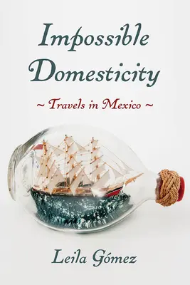 Nemožná domácnosť: Cesty po Mexiku - Impossible Domesticity: Travels in Mexico
