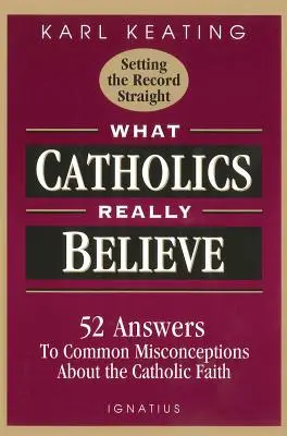 Čomu katolíci skutočne veria: Odpovede na časté mylné predstavy o viere - What Catholics Really Believe: Answers to Common Misconceptions about the Faith