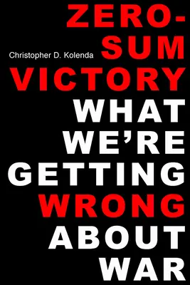 Víťazstvo s nulovým súčtom: Čo si o vojne myslíme zle - Zero-Sum Victory: What We're Getting Wrong about War