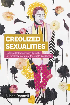 Kreolizované sexuality: Odstránenie heteronormativity v literárnej predstavivosti anglo-karibskej populácie - Creolized Sexualities: Undoing Heteronormativity in the Literary Imagination of the Anglo-Caribbean