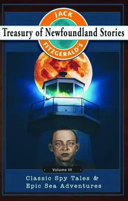 Pokladnica novofoundlandských príbehov Jacka Fitzgeralda, III. diel: Klasické špionážne príbehy a epické námorné dobrodružstvá - Jack Fitzgerald's Treasury of Newfoundland Stories, Volume III: Classic Spy Tales and Epic Sea Adventures