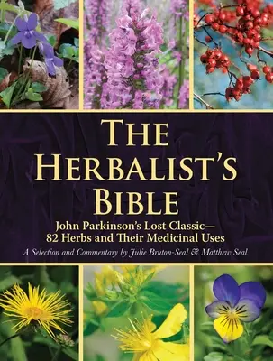 Biblia bylinkára: Kniha: Stratená klasika Johna Parkinsona - 82 bylín a ich liečebné využitie - The Herbalist's Bible: John Parkinson's Lost Classic--82 Herbs and Their Medicinal Uses
