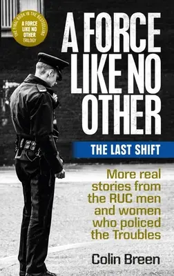 Sila ako žiadna iná: Posledná zmena: Ďalšie skutočné príbehy mužov a žien z Ruky, ktorí robili policajtov v ťažkostiach - A Force Like No Other: The Last Shift: More Real Stories from the Ruc Men and Women Who Policed the Troubles