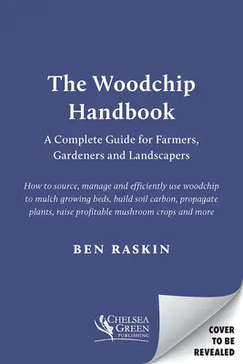 Príručka o drevnej štiepke: Kompletná príručka pre poľnohospodárov, záhradkárov a krajinárov - The Woodchip Handbook: A Complete Guide for Farmers, Gardeners and Landscapers