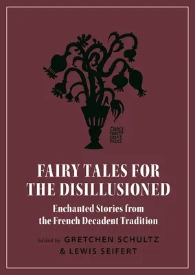 Rozprávky pre rozčarovaných: Očarujúce príbehy z francúzskej dekadentnej tradície - Fairy Tales for the Disillusioned: Enchanted Stories from the French Decadent Tradition