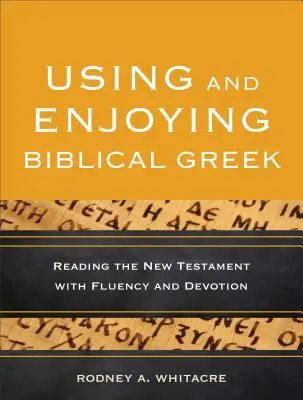 Používanie a užívanie biblickej gréčtiny: Čítanie Novej zmluvy s plynulosťou a oddanosťou - Using and Enjoying Biblical Greek: Reading the New Testament with Fluency and Devotion