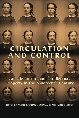 Obeh a kontrola: Umelecká kultúra a duševné vlastníctvo v devätnástom storočí - Circulation and Control: Artistic Culture and Intellectual Property in the Nineteenth Century