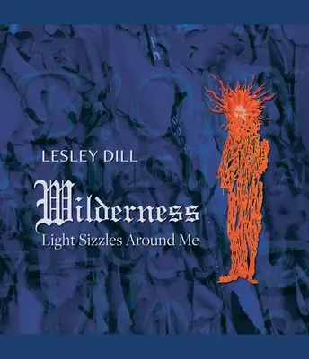 Lesley Dill, Divočina: Light Sizzles Around Me - Lesley Dill, Wilderness: Light Sizzles Around Me
