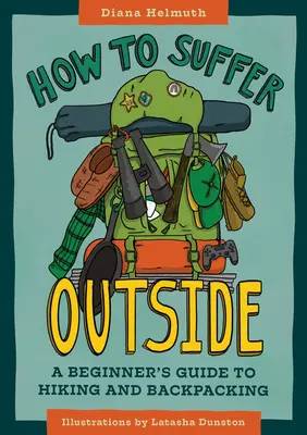 Ako trpieť vonku: Príručka pre začiatočníkov o pešej turistike a putovaní s batohom - How to Suffer Outside: A Beginner's Guide to Hiking and Backpacking
