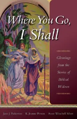 Kam pôjdeš ty, pôjdem aj ja: Z príbehov biblických vdov - Where You Go, I Shall: Gleanings from the Stories of Biblical Widows