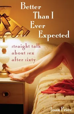 Lepšie, ako som kedy očakávala: Hovoriť na rovinu o sexe po šesťdesiatke - Better Than I Ever Expected: Straight Talk about Sex After Sixty