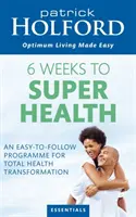 6 týždňov k superzdraviu - Jednoduchý program na úplnú zmenu zdravia - 6 Weeks To Superhealth - An easy-to-follow programme for total health transformation