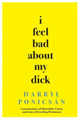 Cítim sa zle kvôli svojmu vtákovi: a zoznamy prekvapivej výstižnosti - I Feel Bad About My Dick: Lamentations of Masculine Vanity and Lists of Startling Pertinence