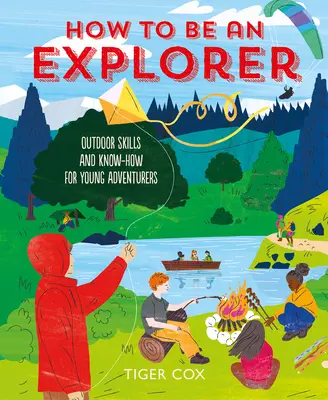 Ako sa stať objaviteľom: Outdoorové zručnosti a know-how pre mladých dobrodruhov - How to Be an Explorer: Outdoor Skills and Know-How for Young Adventurers