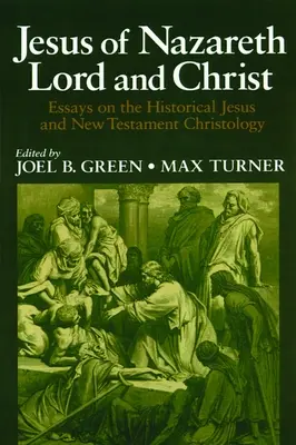 Ježiš Nazaretský Pán a Kristus: Eseje o historickom Ježišovi a novozákonnej kristológii - Jesus of Nazareth Lord and Christ: Essays on the Historical Jesus and New Testament Christology