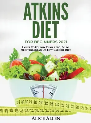 Atkinsova diéta pre začiatočníkov 2021: 2021: Jednoduchšie ako keto, paleo, stredomorská alebo nízkokalorická diéta - Atkins Diet for Beginners 2021: Easier to Follow Than Keto, Paleo, Mediterranean or Low-Calorie Diet