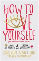 Ako milovať seba (a niekedy aj iných ľudí) - Duchovné rady pre moderné vzťahy - How to Love Yourself (and Sometimes Other People) - Spiritual Advice for Modern Relationships