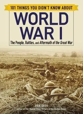101 vecí, ktoré ste nevedeli o prvej svetovej vojne: Ľudia, bitky a následky Veľkej vojny - 101 Things You Didn't Know about World War I: The People, Battles, and Aftermath of the Great War
