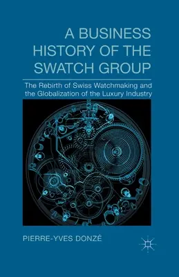 Obchodná história skupiny Swatch: Znovuzrodenie švajčiarskeho hodinárstva a globalizácia luxusného priemyslu - A Business History of the Swatch Group: The Rebirth of Swiss Watchmaking and the Globalization of the Luxury Industry