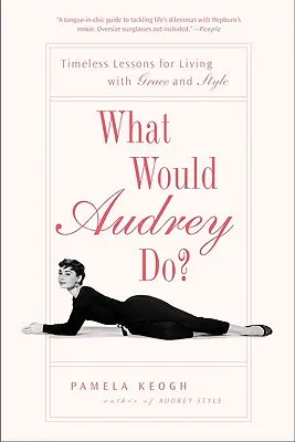 Čo by urobila Audrey?: Nadčasové lekcie, ako žiť s pôvabom a štýlom - What Would Audrey Do?: Timeless Lessons for Living with Grace and Style