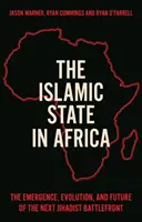 Islamský štát v Afrike - Vznik, vývoj a budúcnosť ďalšieho džihádistického bojiska - Islamic State in Africa - The Emergence, Evolution, and Future of the Next Jihadist Battlefront