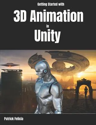 Začíname s 3D animáciou v Unity: Začať s animáciou: Animujte a ovládajte svoje 3D postavy v Unity za menej ako 60 minút. - Getting Started with 3D Animation in Unity: Animate and Control Your 3D Characters in Unity in Less Than 60 Minutes.
