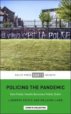Policing the Pandemic: How Public Health Becomes Public Order (Policajná pandémia: Ako sa verejné zdravie stáva verejným poriadkom) - Policing the Pandemic: How Public Health Becomes Public Order