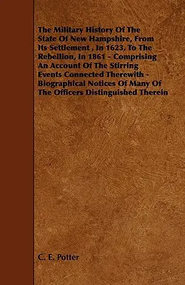 Vojenské dejiny štátu New Hampshire od jeho osídlenia v roku 1623 až po povstanie v roku 1861 - zahŕňajúce opis pohnutých udalostí - The Military History of the State of New Hampshire, from Its Settlement, in 1623, to the Rebellion, in 1861 - Comprising an Account of the Stirring Ev