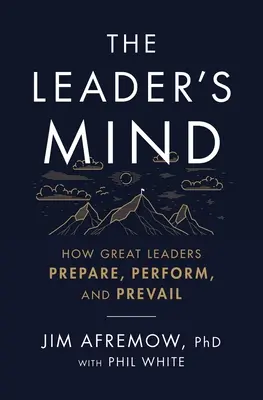 Myseľ lídra: Ako sa veľkí lídri pripravujú, podávajú výkony a víťazia - The Leader's Mind: How Great Leaders Prepare, Perform, and Prevail