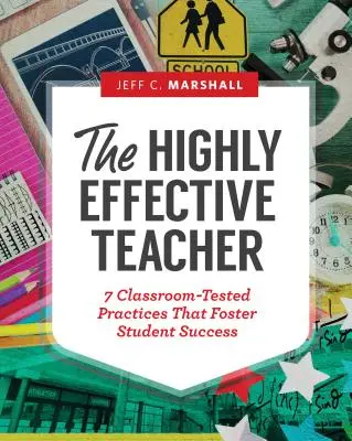 Vysoko efektívny učiteľ: 7 overených postupov, ktoré podporujú úspech žiakov - The Highly Effective Teacher: 7 Classroom-Tested Practices That Foster Student Success