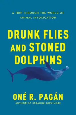 Opité muchy a zhulené delfíny: Výlet svetom opojenia zvierat - Drunk Flies and Stoned Dolphins: A Trip Through the World of Animal Intoxication