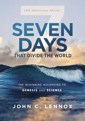 Sedem dní, ktoré rozdeľujú svet, 10. výročné vydanie: Začiatok podľa Genesis a vedy - Seven Days That Divide the World, 10th Anniversary Edition: The Beginning According to Genesis and Science